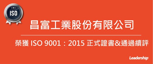 昌富工業股份有限公司 恭喜榮獲 ISO 9001 正式證書&通過續評