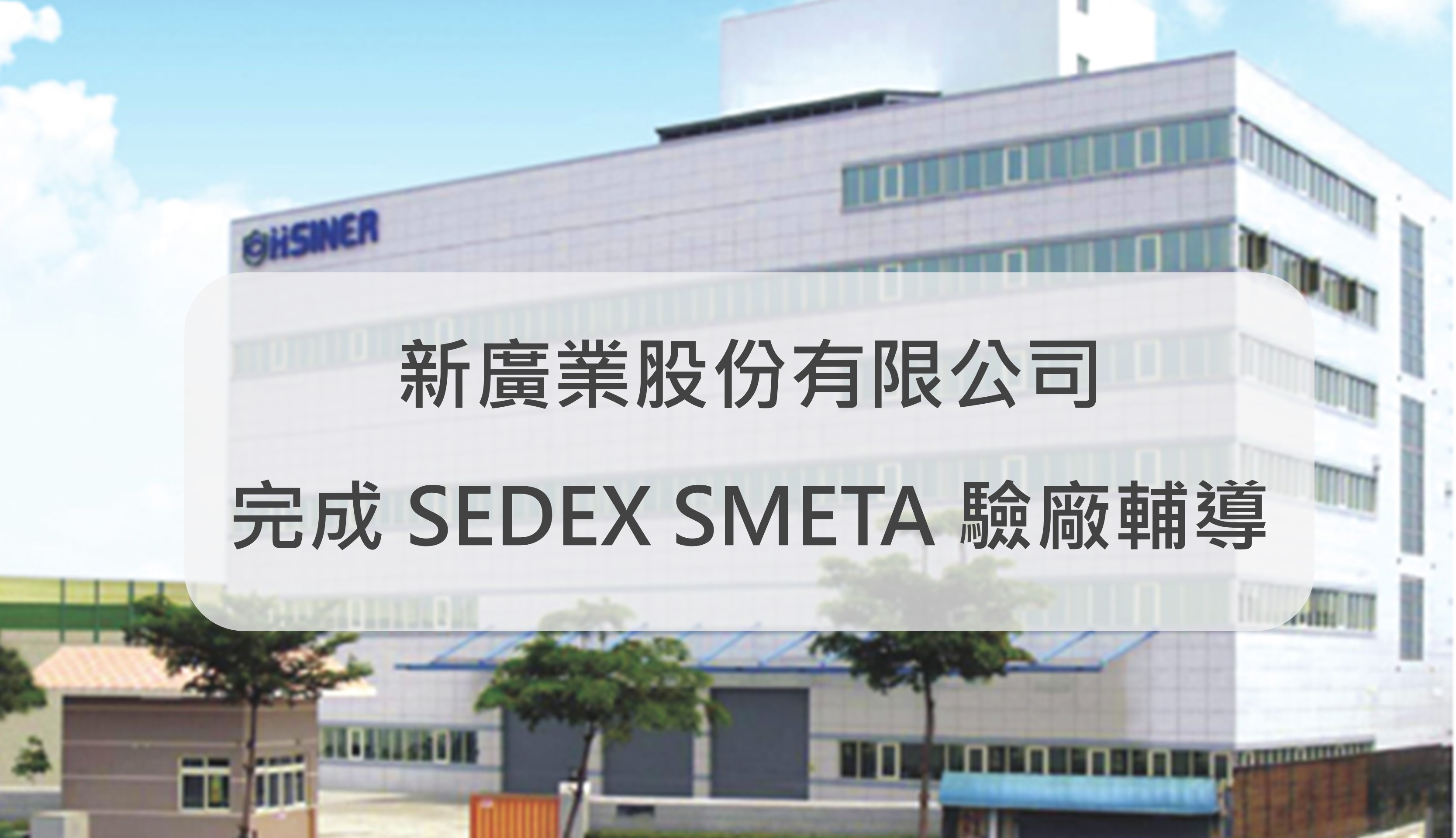 新廣業股份有限公司 完成 SEDEX SMETA 驗廠輔導